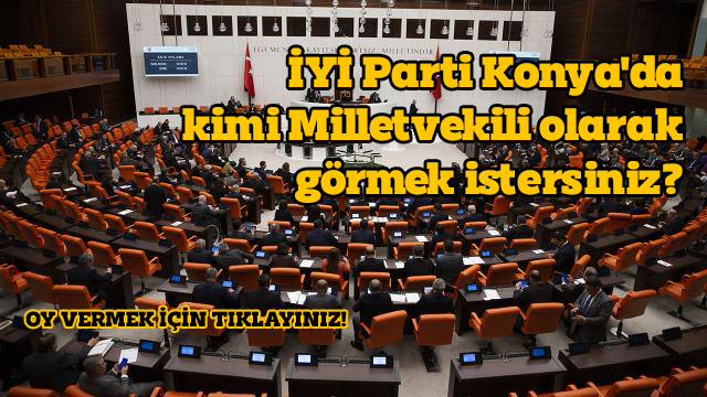 İYİ Parti Konya'da kimi Milletvekili olarak görmek istersiniz?