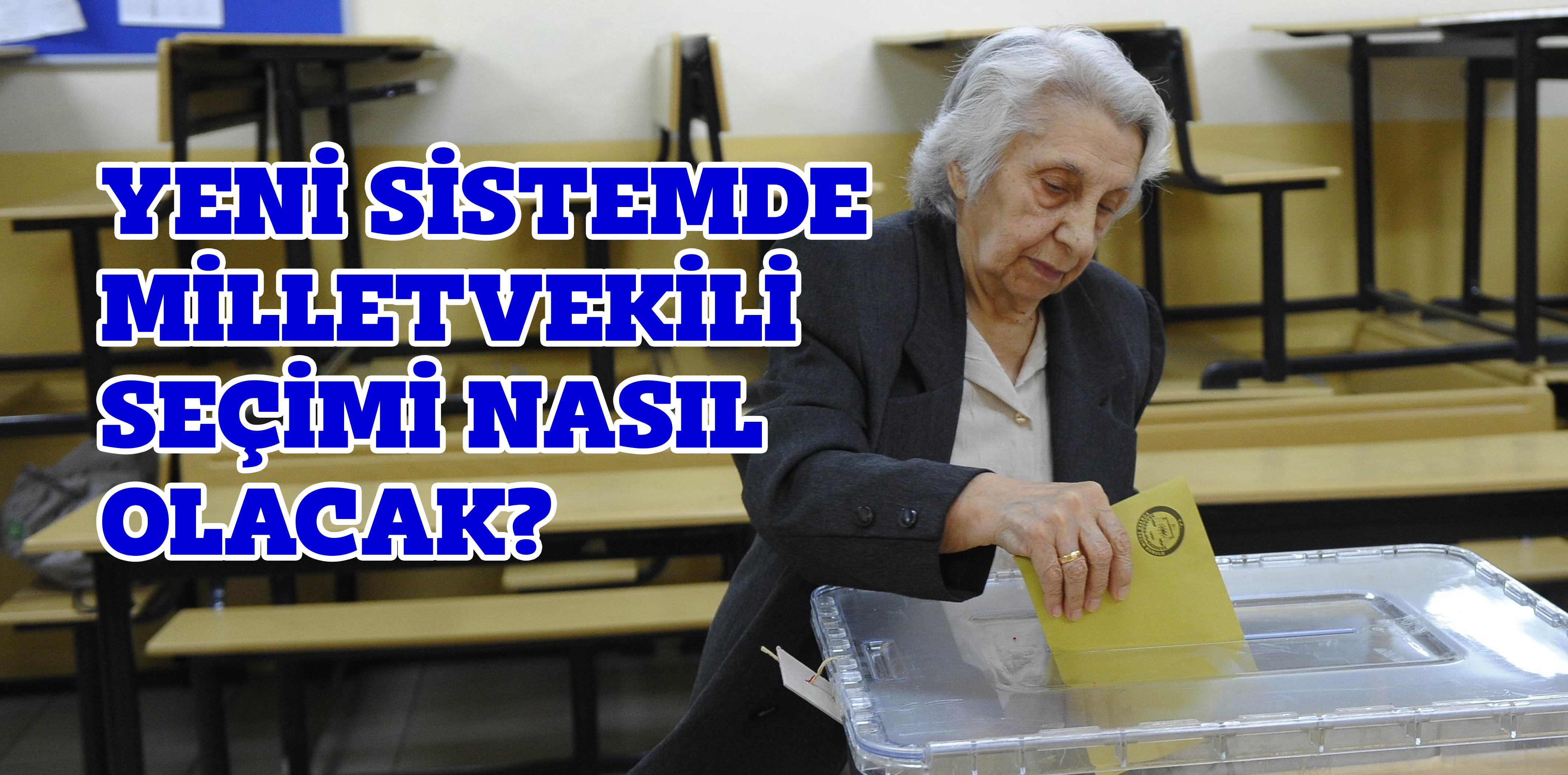 YENİ SİSTEMDE MİLLETVEKİLİ SEÇİMİ NASIL OLACAK?