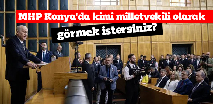 MHP Konya'da kimi milletvekili olarak görmek istersiniz?