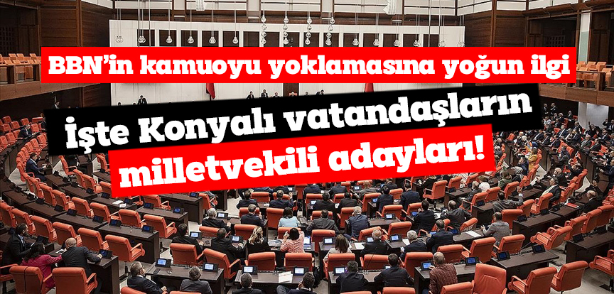 İşte Konyalı vatandaşların milletvekili adayları!