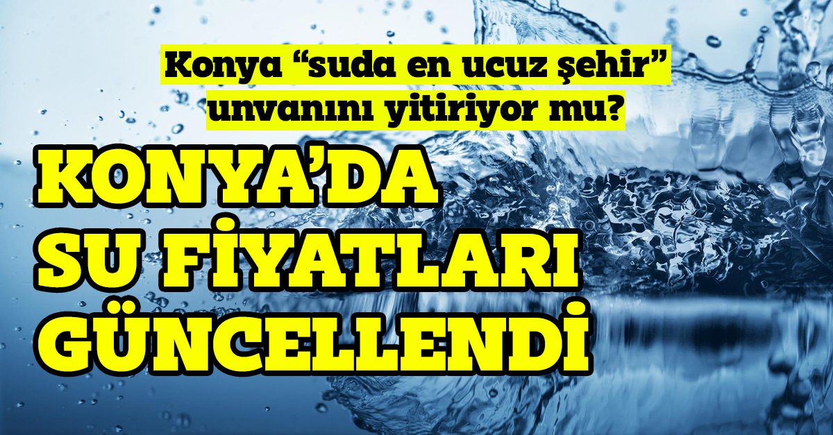 KONYA’DA SUYA YİNE ZAM GELDİ