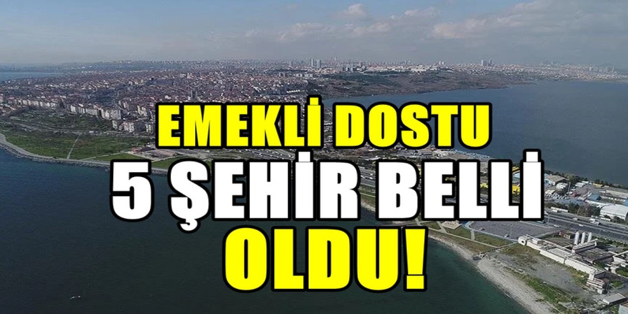 İstanbul'dan akın akın göç alıyor. Emekli dostu 5 yer belli oldu