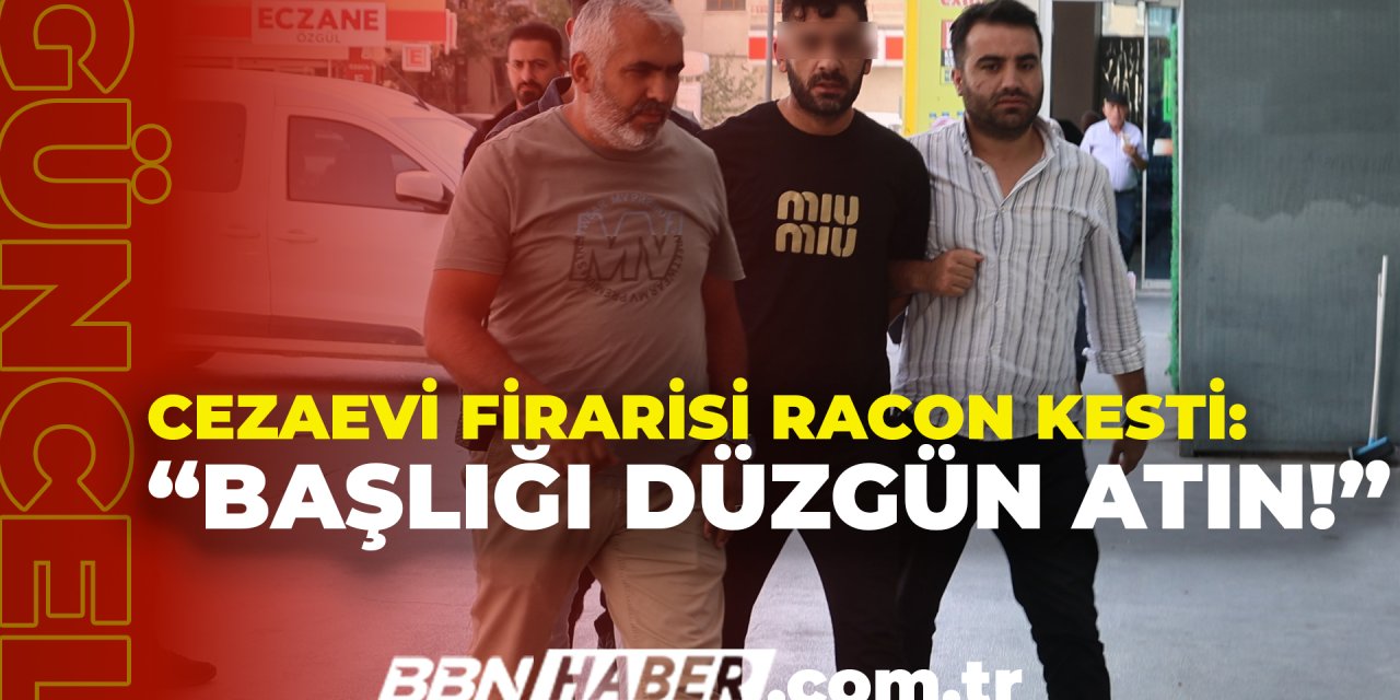 Konya'da, cezaevi firarisi gazetecilere racon kesti