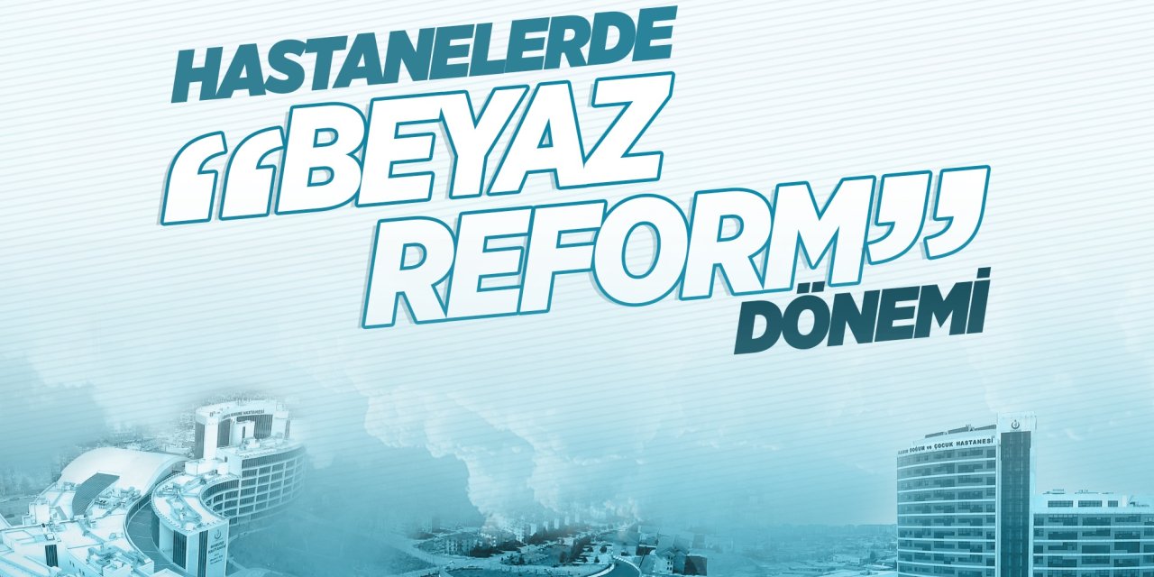 Hastanelerde ‘Beyaz Reform’ Dönemi