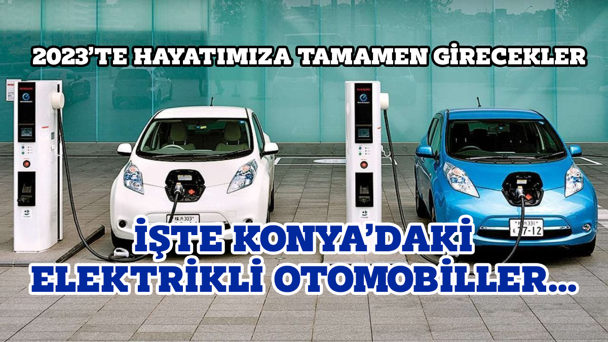 İŞTE KONYA'DAKİ ELEKTRİKLİ OTOMOBİLLER