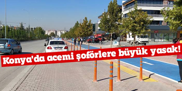 Konya'da acemi şoförlere büyük yasak!